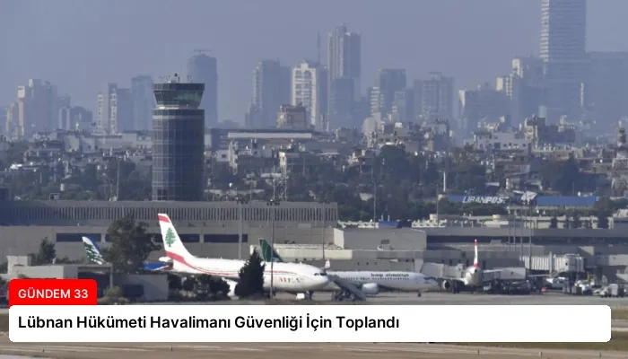 Lübnan Hükümeti Havalimanı Güvenliği İçin Toplandı