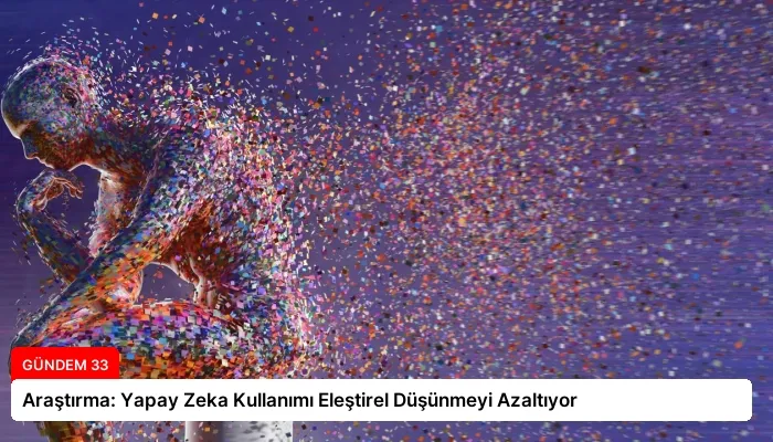 Araştırma: Yapay Zeka Kullanımı Eleştirel Düşünmeyi Azaltıyor