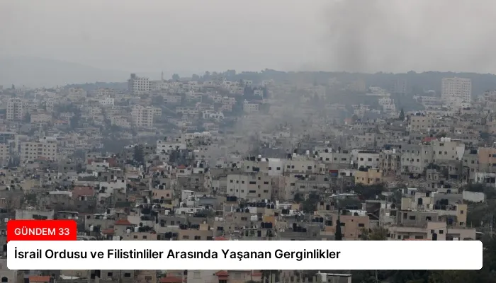İsrail Ordusu ve Filistinliler Arasında Yaşanan Gerginlikler