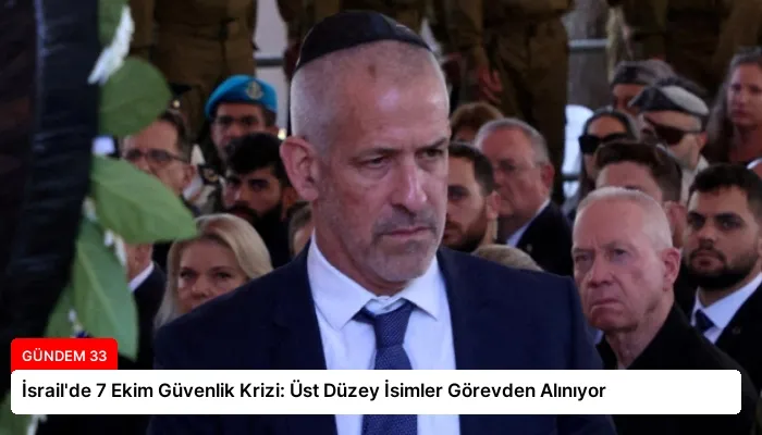 İsrail’de 7 Ekim Güvenlik Krizi: Üst Düzey İsimler Görevden Alınıyor