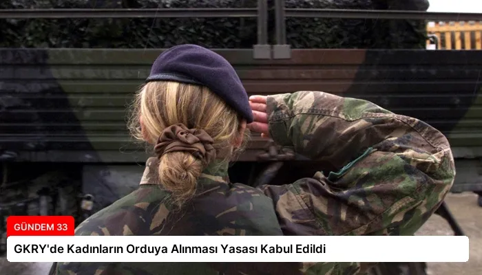 GKRY’de Kadınların Orduya Alınması Yasası Kabul Edildi