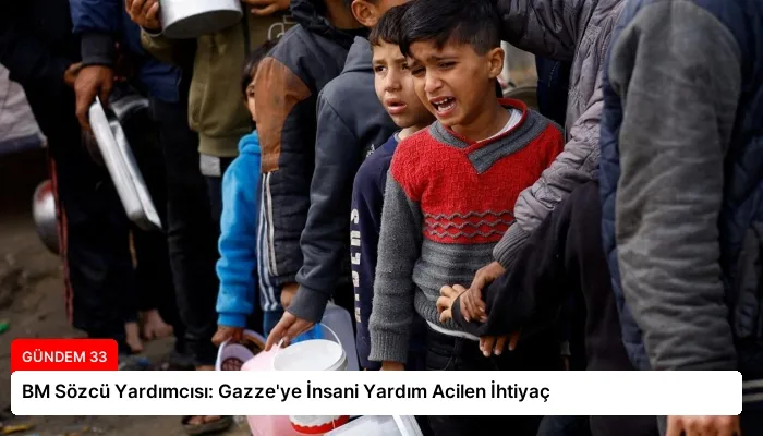 BM Sözcü Yardımcısı: Gazze’ye İnsani Yardım Acilen İhtiyaç