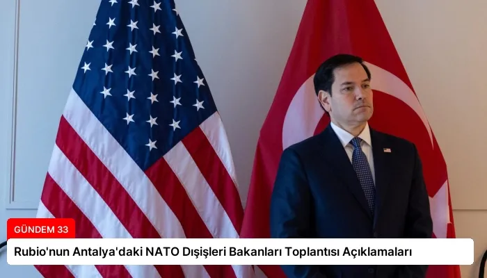 Rubio’nun Antalya’daki NATO Dışişleri Bakanları Toplantısı Açıklamaları