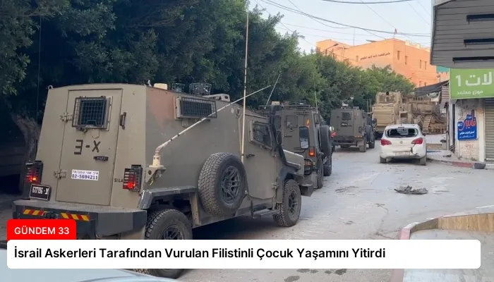 İsrail Askerleri Tarafından Vurulan Filistinli Çocuk Yaşamını Yitirdi
