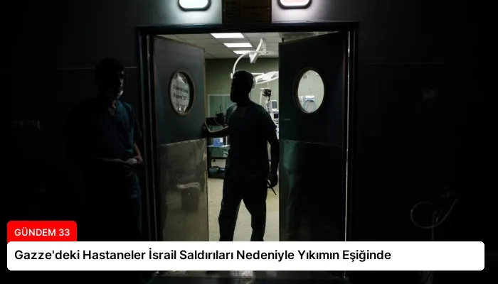 Gazze’deki Hastaneler İsrail Saldırıları Nedeniyle Yıkımın Eşiğinde
