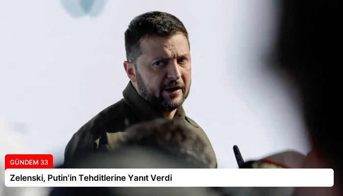 Zelenski, Putin’in Tehditlerine Yanıt Verdi