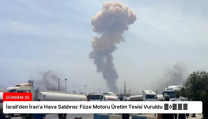 İsrail’den İran’a Hava Saldırısı: Füze Motoru Üretim Tesisi Vuruldu ⏬👇