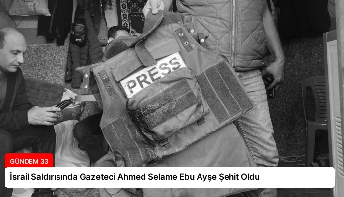 İsrail Saldırısında Gazeteci Ahmed Selame Ebu Ayşe Şehit Oldu