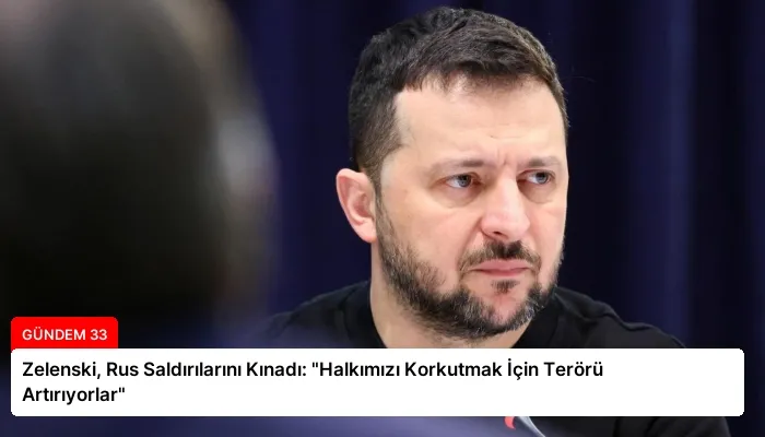 Zelenski, Rus Saldırılarını Kınadı: “Halkımızı Korkutmak İçin Terörü Artırıyorlar”