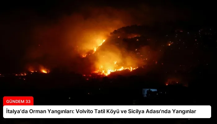 İtalya’da Orman Yangınları: Volvito Tatil Köyü ve Sicilya Adası’nda Yangınlar