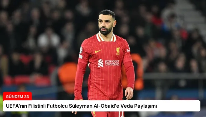 UEFA’nın Filistinli Futbolcu Süleyman Al-Obaid’e Veda Paylaşımı