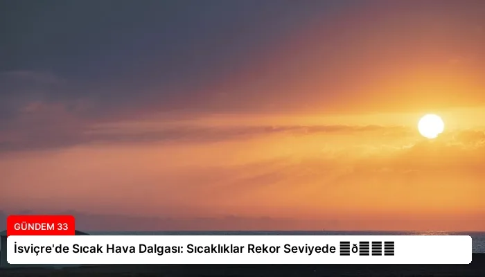 İsviçre’de Sıcak Hava Dalgası: Sıcaklıklar Rekor Seviyede ⏬👇