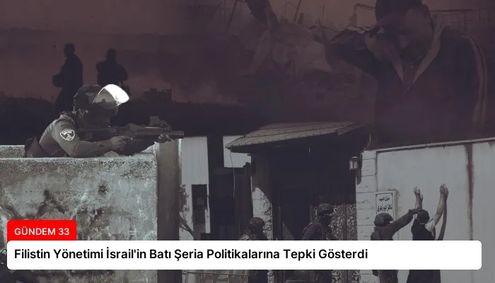 Filistin Yönetimi İsrail’in Batı Şeria Politikalarına Tepki Gösterdi