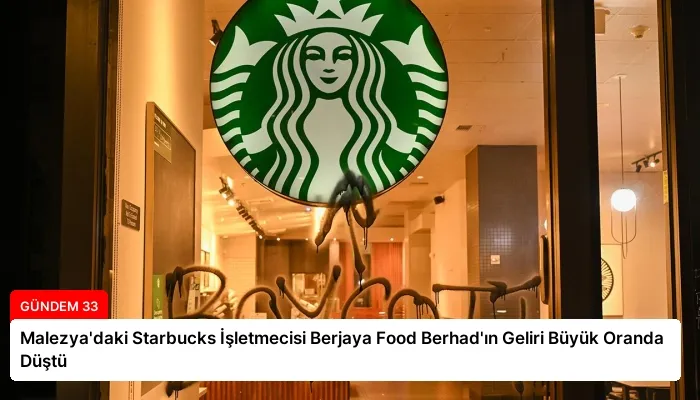 Malezya’daki Starbucks İşletmecisi Berjaya Food Berhad’ın Geliri Büyük Oranda Düştü