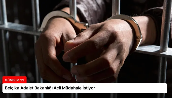 Belçika Adalet Bakanlığı Acil Müdahale İstiyor