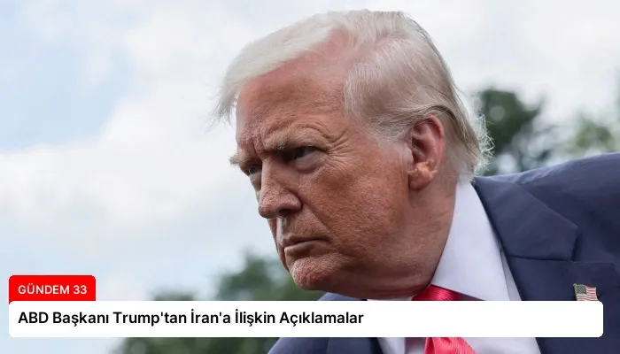 ABD Başkanı Trump’tan İran’a İlişkin Açıklamalar