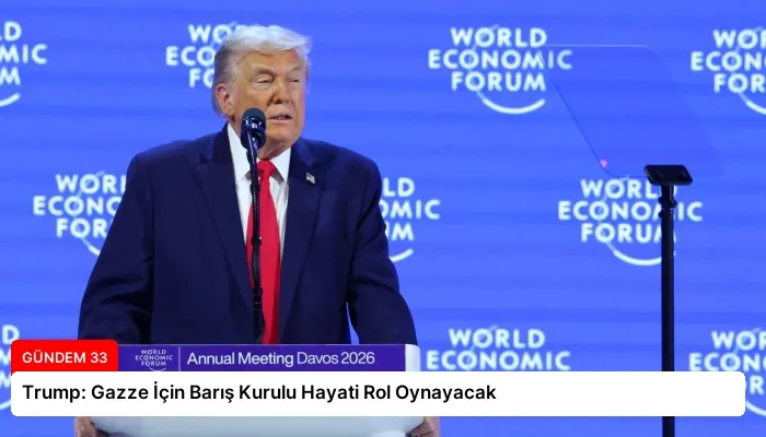 Trump: Gazze İçin Barış Kurulu Hayati Rol Oynayacak