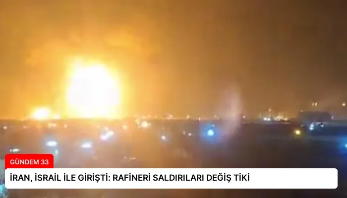 İRAN, İSRAİL İLE GİRİŞTİ: RAFİNERİ SALDIRILARI DEĞİŞ TİKİ