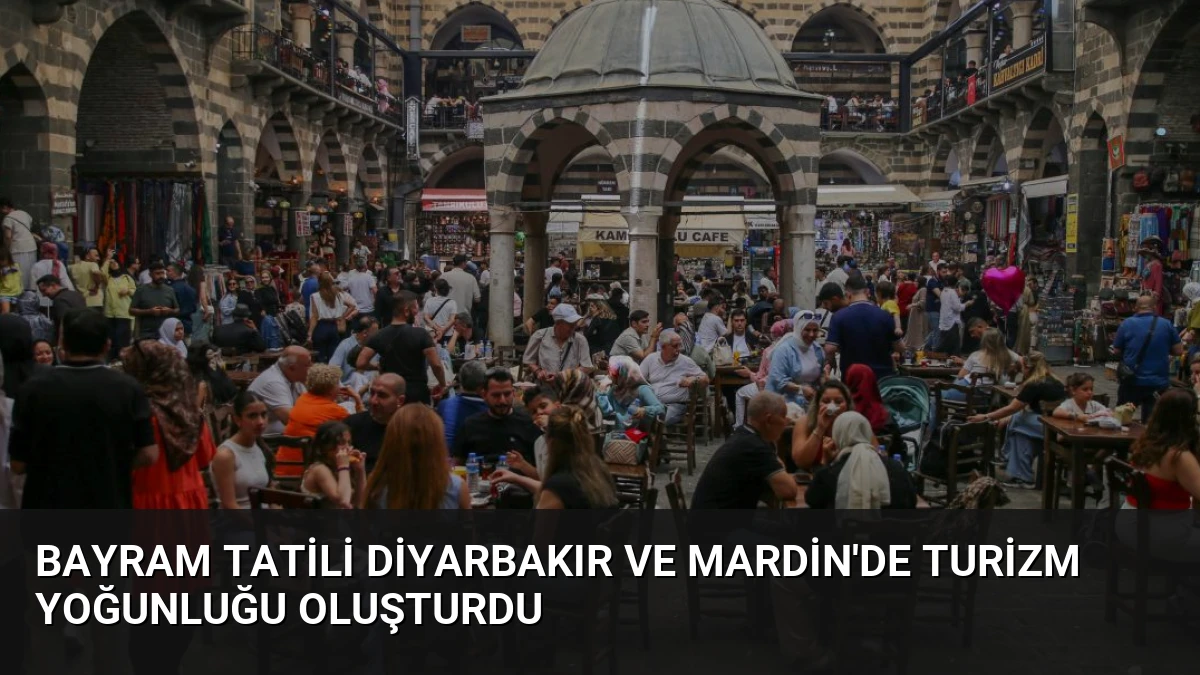 Bayram Tatili Diyarbakır ve Mardin’de Turizm Yoğunluğu Oluşturdu