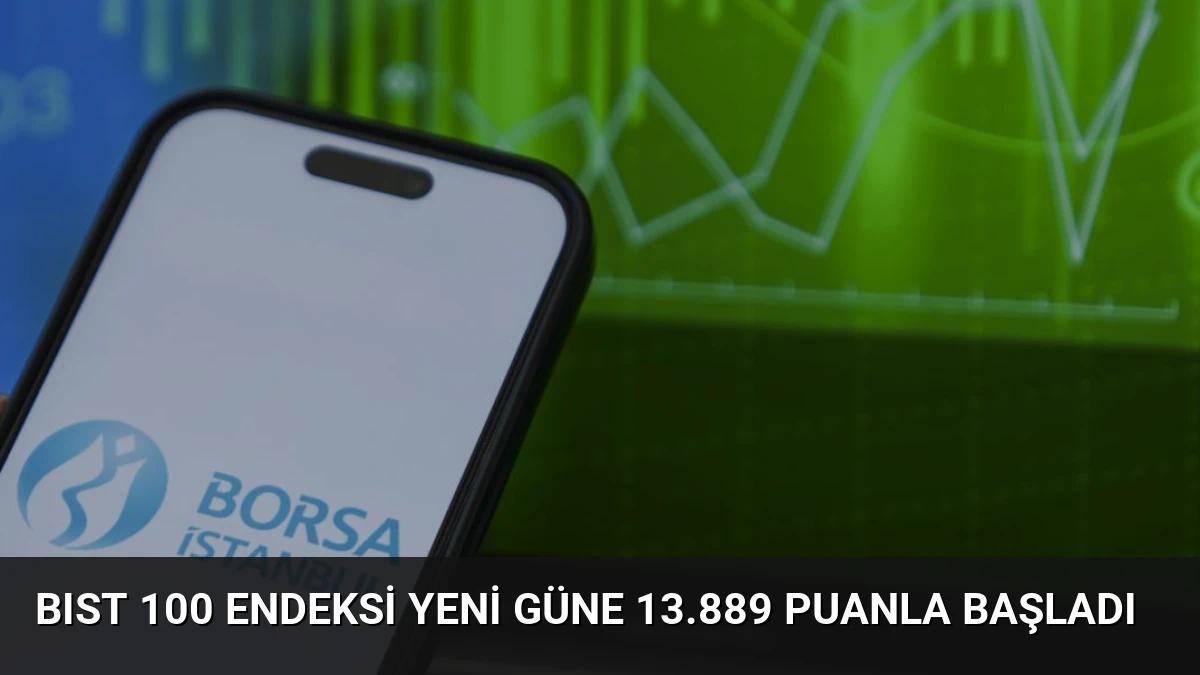 BIST 100 Endeksi Yeni Güne 13.889 Puanla Başladı