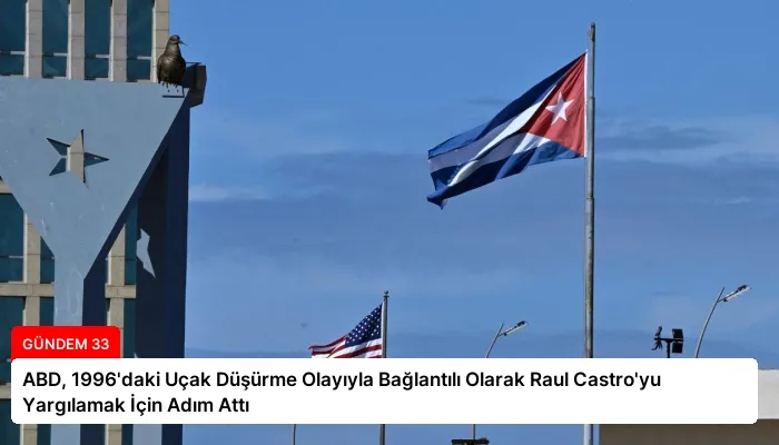 ABD, 1996’daki Uçak Düşürme Olayıyla Bağlantılı Olarak Raul Castro’yu Yargılamak İçin Adım Attı