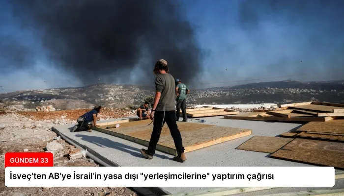İsveç’ten AB’ye İsrail’in yasa dışı “yerleşimcilerine” yaptırım çağrısı