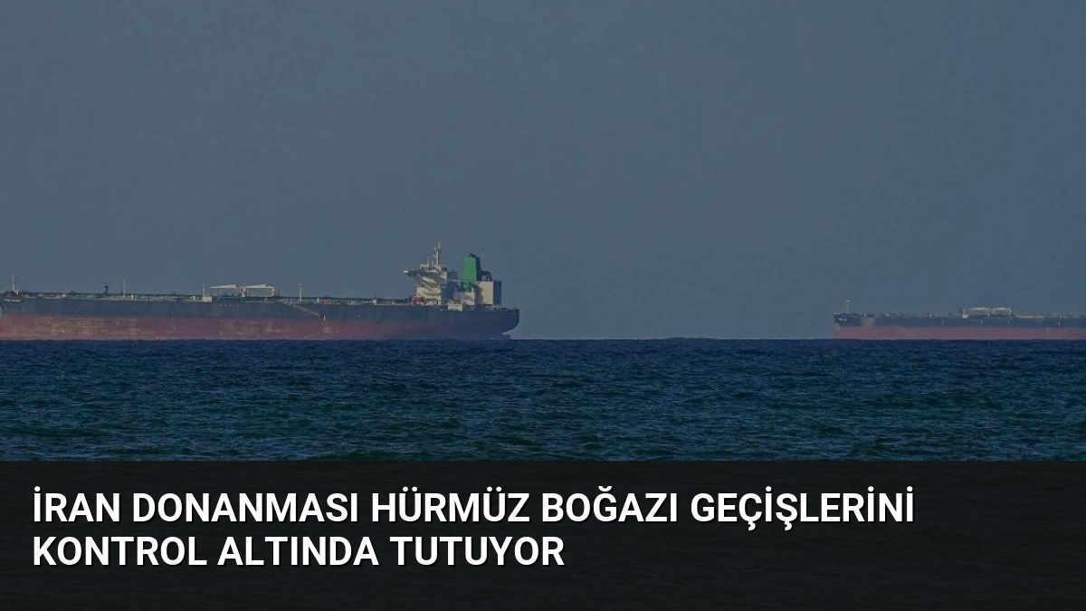 İran Donanması Hürmüz Boğazı Geçişlerini Kontrol Altında Tutuyor