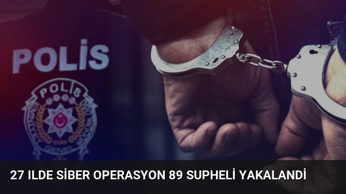 27 Ilde Siber Operasyon 89 Supheli Yakalandi