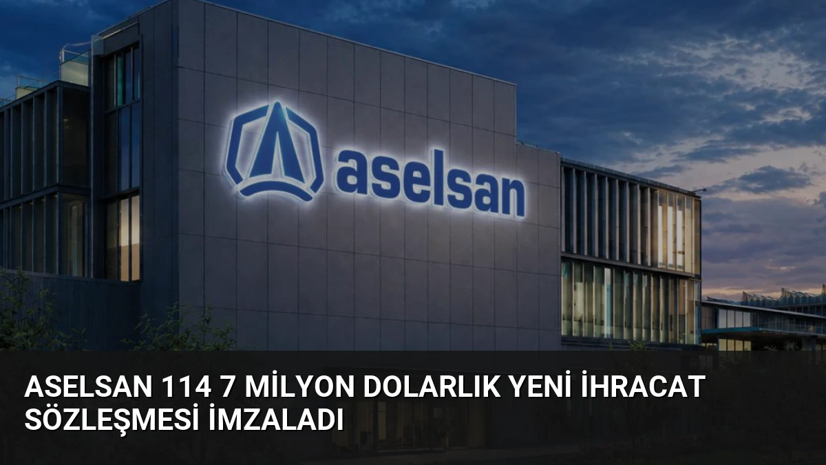 ASELSAN 114 7 Milyon Dolarlık Yeni İhracat Sözleşmesi İmzaladı