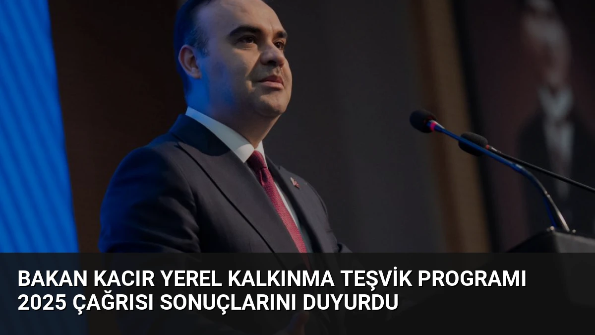 Bakan Kacır Yerel Kalkınma Teşvik Programı 2025 Çağrısı Sonuçlarını Duyurdu