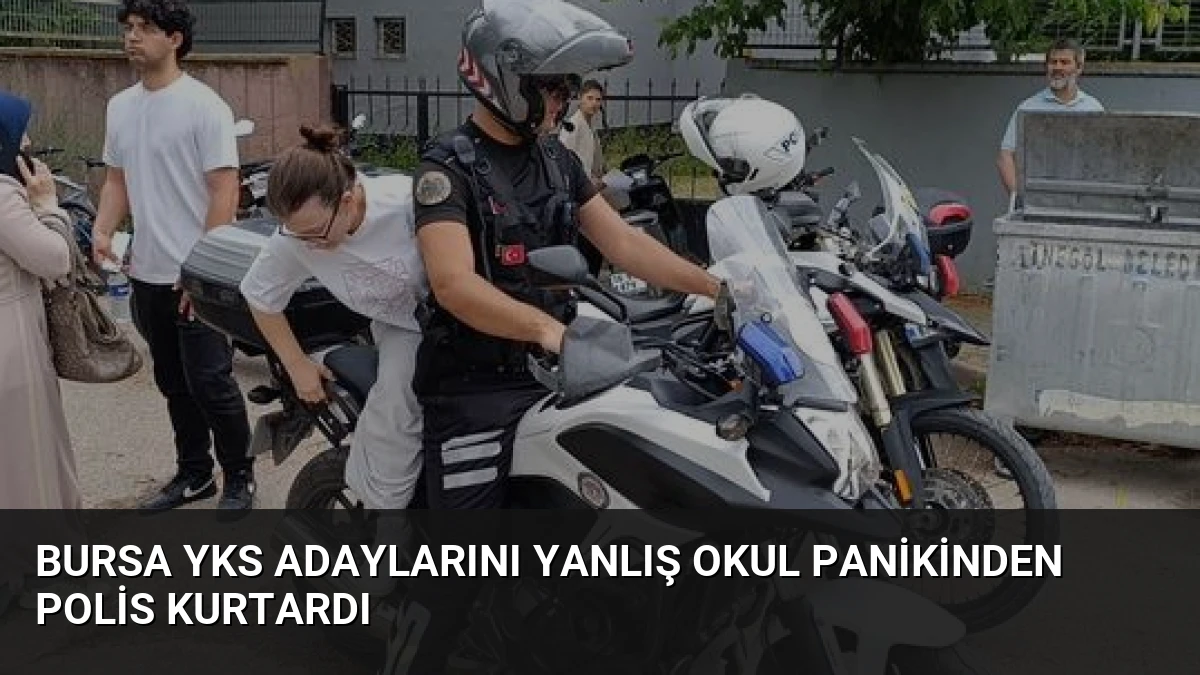 Bursa YKS Adaylarını Yanlış Okul Panikinden Polis Kurtardı