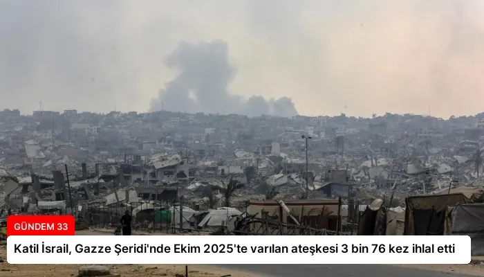 Katil İsrail, Gazze Şeridi’nde Ekim 2025’te varılan ateşkesi 3 bin 76 kez ihlal etti