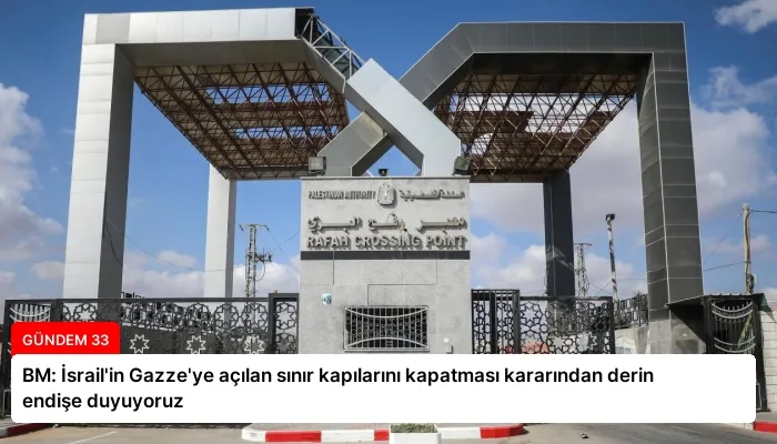 BM: İsrail’in Gazze’ye açılan sınır kapılarını kapatması kararından derin endişe duyuyoruz