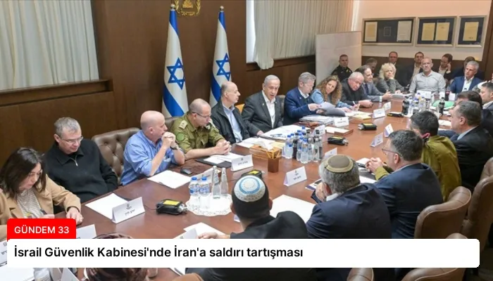 İsrail Güvenlik Kabinesi’nde İran’a saldırı tartışması
