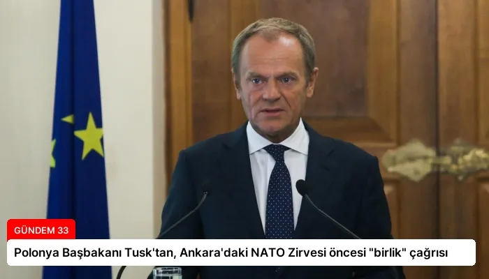Polonya Başbakanı Tusk’tan, Ankara’daki NATO Zirvesi öncesi “birlik” çağrısı