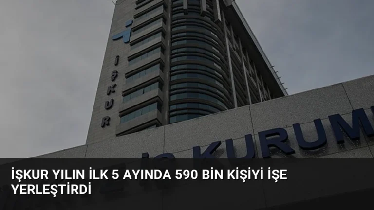 İŞKUR Yılın İlk 5 Ayında 590 Bin Kişiyi İşe Yerleştirdi