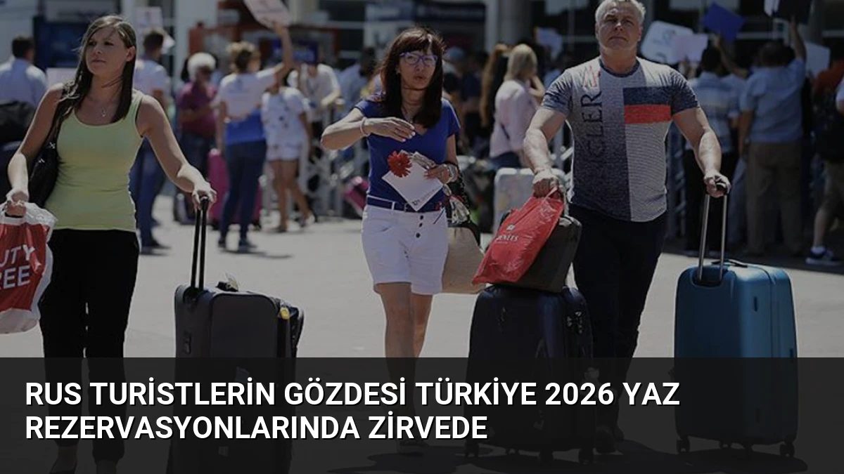 Rus Turistlerin Gözdesi Türkiye 2026 Yaz Rezervasyonlarında Zirvede