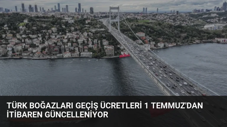 Türk Boğazları Geçiş Ücretleri 1 Temmuz’dan İtibaren Güncelleniyor