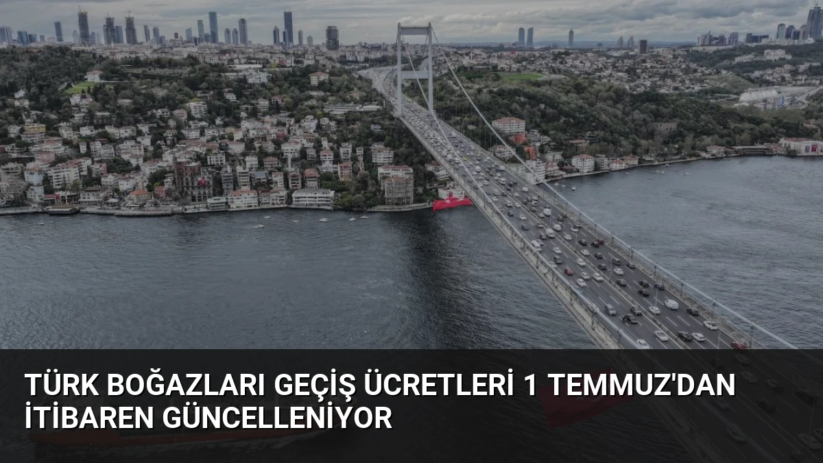 Türk Boğazları Geçiş Ücretleri 1 Temmuz’dan İtibaren Güncelleniyor