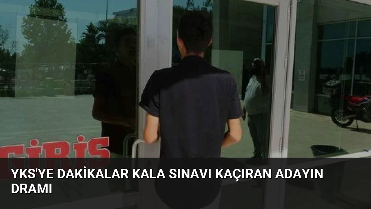 YKS’ye Dakikalar Kala Sınavı Kaçıran Adayın Dramı