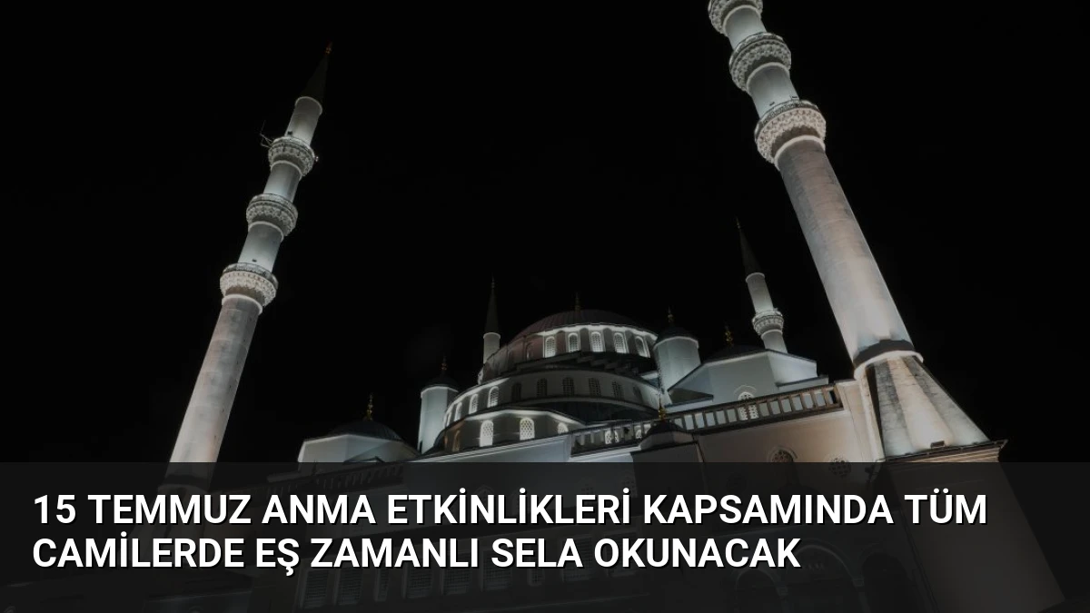 15 Temmuz Anma Etkinlikleri Kapsamında Tüm Camilerde Eş Zamanlı Sela Okunacak