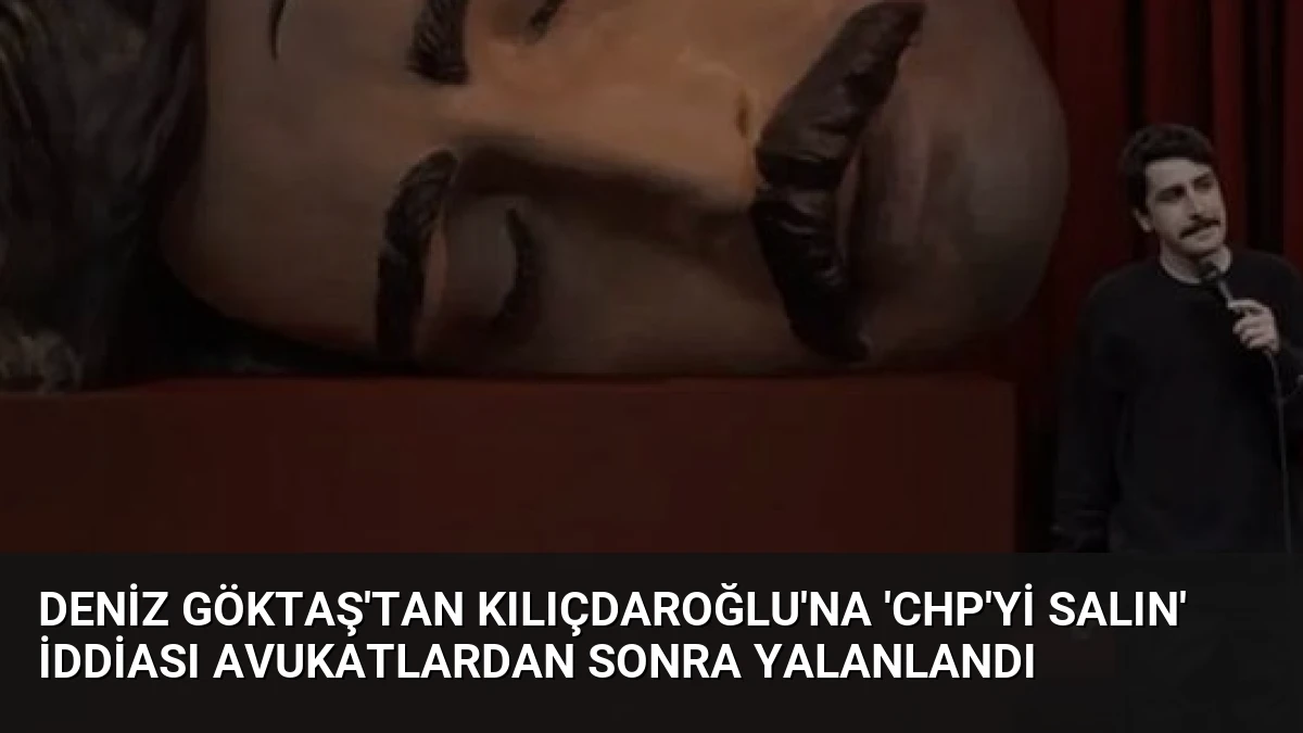 Deniz Göktaş’tan Kılıçdaroğlu’na ‘CHP’yi Salın’ İddiası Avukatlardan Sonra Yalanlandı