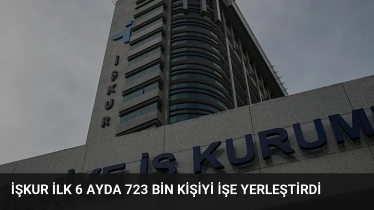 İŞKUR İlk 6 Ayda 723 Bin Kişiyi İşe Yerleştirdi