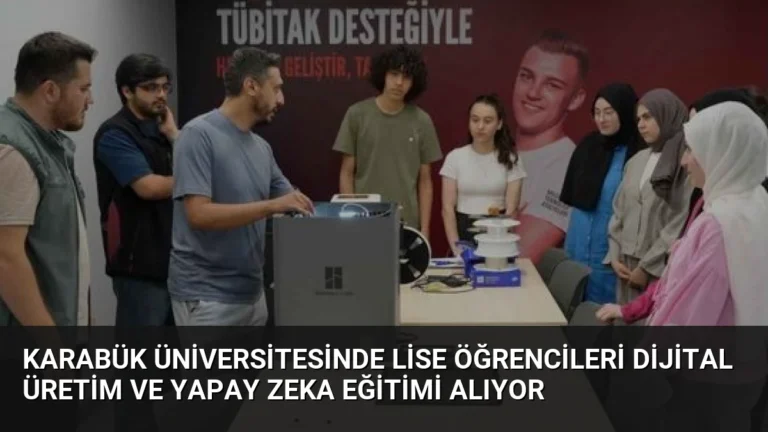 Karabük Üniversitesinde Lise Öğrencileri Dijital Üretim ve Yapay Zeka Eğitimi Alıyor