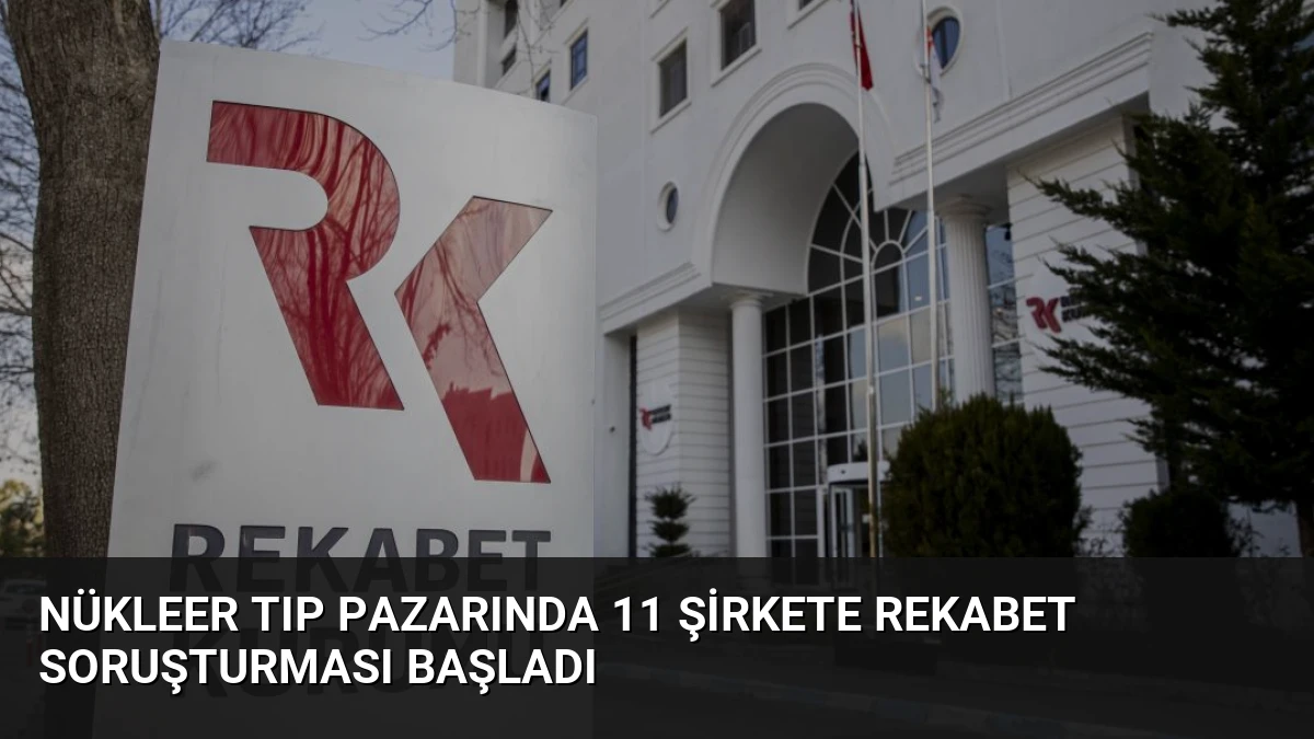 Nükleer Tıp Pazarında 11 Şirkete Rekabet Soruşturması Başladı