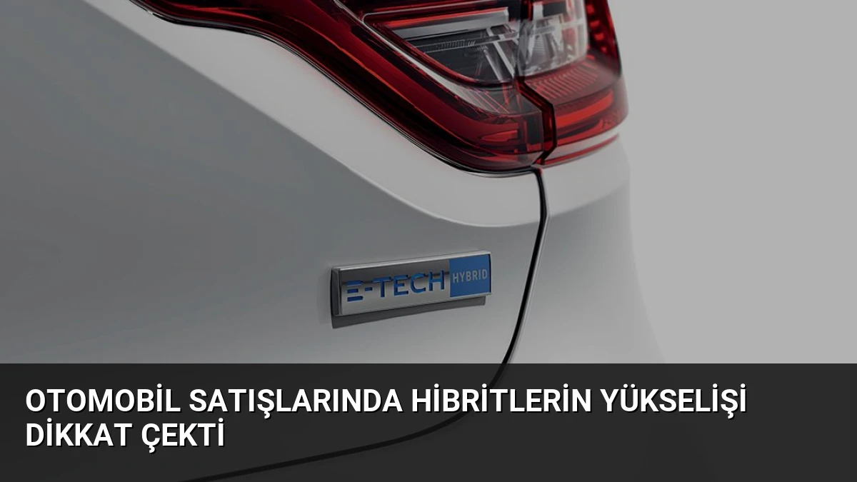 Otomobil Satışlarında Hibritlerin Yükselişi Dikkat Çekti
