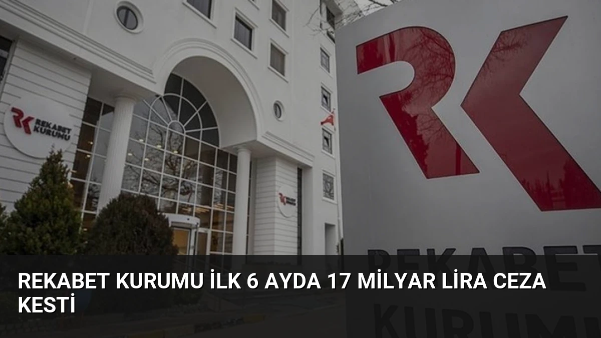 Rekabet Kurumu İlk 6 Ayda 17 Milyar Lira Ceza Kesti