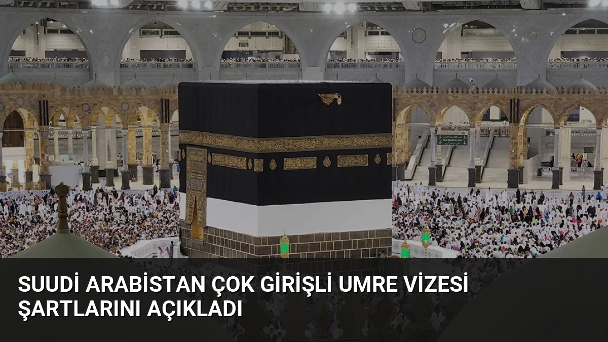 Suudi Arabistan Çok Girişli Umre Vizesi Şartlarını Açıkladı