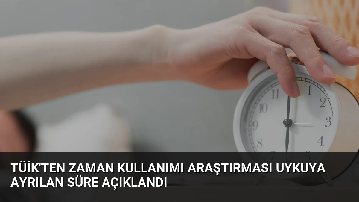 TÜİK’ten Zaman Kullanımı Araştırması Uykuya Ayrılan Süre Açıklandı