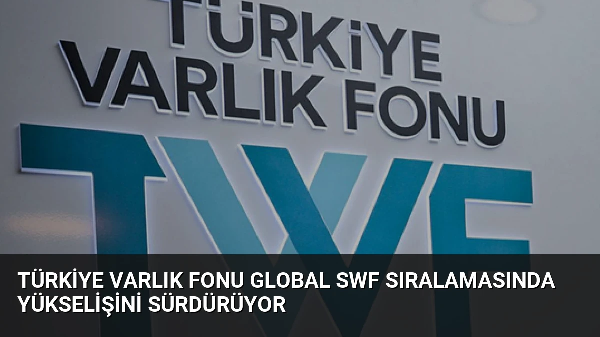 Türkiye Varlık Fonu Global SWF Sıralamasında Yükselişini Sürdürüyor